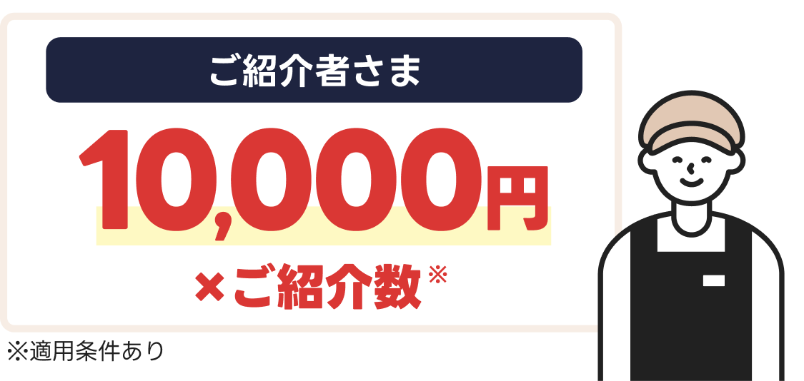 ご紹介者さま 10,000円×ご紹介数※適用条件あり